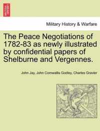 The Peace Negotiations of 1782-83 as Newly Illustrated by Confidential Papers of Shelburne and Vergennes.