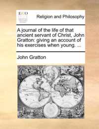 A Journal of the Life of That Ancient Servant of Christ, John Gratton