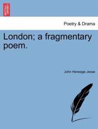 London; A Fragmentary Poem.