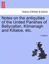 Notes on the Antiquities of the United Parishes of Ballycallan, Kilmanagh and Killaloe, Etc.