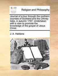 Journal of a Tour Through the Northern Counties of Scotland and the Orkney Isles, in Autumn 1797. Undertaken with a View to Promote the Knowledge of the Gospel of Jesus Christ.