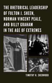 The Rhetorical Leadership of Fulton J. Sheen, Norman Vincent Peale, and Billy Graham in the Age of Extremes