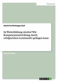 Ist Weiterbildung sinnlos? Wie Kompetenzentwicklung durch erfolgreichen Lerntransfer gelingen kann