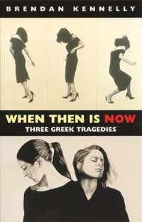 When Then is Now: Three Greek Tragedies