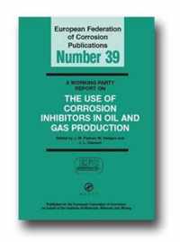 A Working Party Report on the Use of Corrosion Inhibitors in Oil and Gas Production (EFC 39)