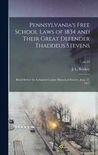 Pennsylvania's Free School Laws of 1834 and Their Great Defender Thaddeus Stevens; Read Before the Lebanon County Historical Society, June 27, 1917; 7, no.10