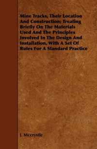 Mine Tracks, Their Location And Construction; Treating Briefly On The Materials Used And The Principles Involved In The Design And Installation, With A Set Of Rules For A Standard Practice