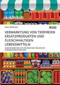 Vermarktung von tierfreien Ersatzprodukten und fleischhaltigen Lebensmitteln. Gemeinsamkeiten, Unterschiede und Trends der Vermarktungsstrategien