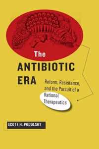 The Antibiotic Era - Reform, Resistance, and the Pursuit of a Rational Therapeutics