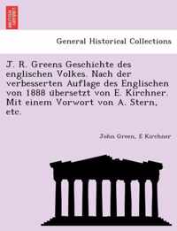 J. R. Greens Geschichte des englischen Volkes. Nach der verbesserten Auflage des Englischen von 1888 ubersetzt von E. Kirchner. Mit einem Vorwort von A. Stern, etc.