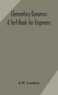 Elementary Dynamics; A Text-Book for Engineers