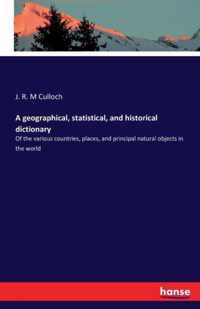 A geographical, statistical, and historical dictionary