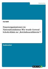 Frauenorganisationen im Nationalsozialismus. Wie wurde Gertrud Scholtz-Klink zur  Reichsfrauenfuhrerin?