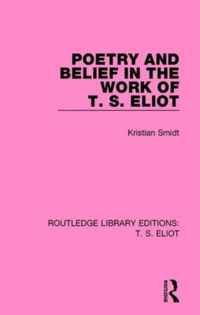 Poetry and Belief in the Work of T. S. Eliot