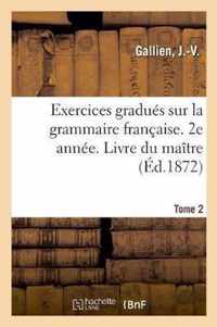 Exercices Gradues Sur La Grammaire Francaise. 2e Annee. Tome 2. Livre Du Maitre