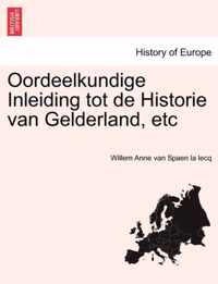 Oordeelkundige Inleiding Tot de Historie Van Gelderland, Etc