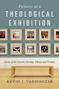 Pictures at a Theological Exhibition: Scenes of the Church's Worship, Witness and Wisdom