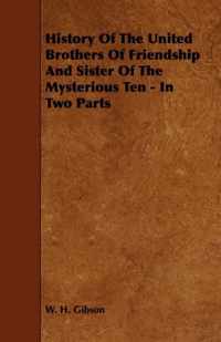 History Of The United Brothers Of Friendship And Sister Of The Mysterious Ten - In Two Parts