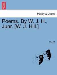 Poems. by W. J. H., Junr. [W. J. Hill.]