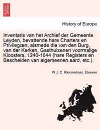 Inventaris van het Archief der Gemeente Leyden, bevattende hare Charters en Privilegoen, alsmede die van den Burg, van der Kerken, Gasthuizenen voormalige Kloosters, 1240-1644 (hare Registers en Bescheiden van algemeenen aard, etc.).