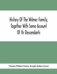 History Of The Wilmer Family, Together With Some Account Of Its Descendants