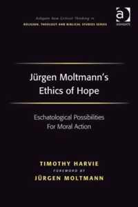 Jürgen Moltmann's Ethics of Hope: Eschatological Possibilities for Moral Action