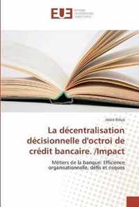 La decentralisation decisionnelle d'octroi de credit bancaire. /Impact