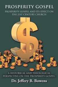 PROSPERITY GOSPEL - and it's effect on the 21st Century Church - A Historical and Theological perspective on the Prosperity Gospel