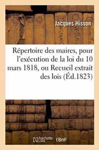 Repertoire Des Maires, Pour l'Execution de la Loi Du 10 Mars 1818, Ou Recueil Extrait Des Lois