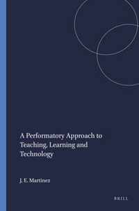 A Performatory Approach to Teaching, Learning and Technology