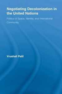 Negotiating Decolonization in the United Nations: Politics of Space, Identity, and International Community