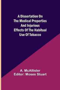 A Dissertation on the Medical Properties and Injurious Effects of the Habitual Use of Tobacco