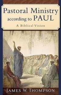 Pastoral Ministry according to Paul A Biblical Vision