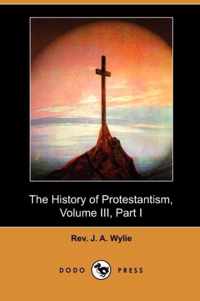 The History of Protestantism, Volume III, Part I (Dodo Press)