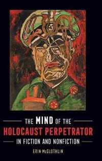 The Mind of the Holocaust Perpetrator in Fiction and Nonfiction