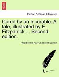 Cured by an Incurable. a Tale, Illustrated by E. Fitzpatrick ... Second Edition.