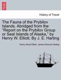 The Fauna of the Prybilov Islands. Abridged from the Report on the Prybilov Group or Seal Islands of Alaska, by Henry W. Elliott. by J. E. Harting