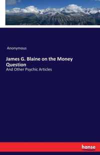 James G. Blaine on the Money Question