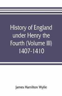 History of England under Henry the Fourth (Volume III) 1407-1410