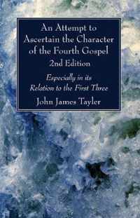 An Attempt to Ascertain the Character of the Fourth Gospel, 2nd Edition