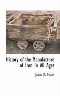 History of the Manufacture of Iron in All Ages