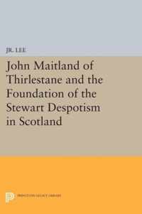 John Maitland of Thirlestane and the Foundation of the Stewart Despotism in Scotland