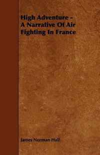 High Adventure - A Narrative Of Air Fighting In France