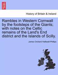 Rambles in Western Cornwall by the Footsteps of the Giants; With Notes on the Celtic Remains of the Land's End District and the Islands of Scilly.