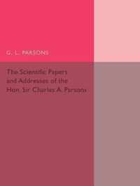 Scientific Papers and Addresses of the Hon. Sir Charles A. Parsons