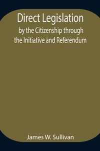 Direct Legislation by the Citizenship through the Initiative and Referendum