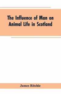 The Influence of Man on Animal Life in Scotland