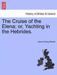 The Cruise of the Elena; Or, Yachting in the Hebrides.