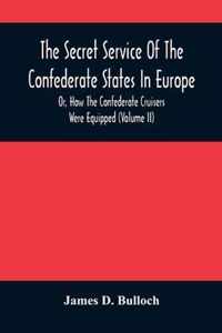 The Secret Service Of The Confederate States In Europe, Or, How The Confederate Cruisers Were Equipped (Volume Ii)