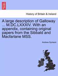 A Large Description of Galloway ... M.DC.LXXXIV. with an Appendix, Containing Original Papers from the Sibbald and MacFarlane Mss.